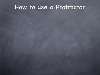 How to use a Protractor
 