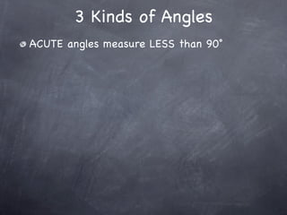 3 Kinds of Angles
ACUTE angles measure LESS than 90˚
 