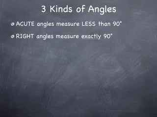 3 Kinds of Angles
ACUTE angles measure LESS than 90˚

RIGHT angles measure exactly 90˚
 