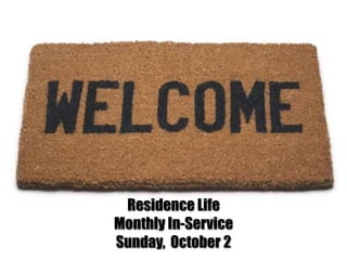 Residence Life  Monthly In-Service Sunday,  October 2 