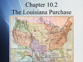 Chapter 10.2
The Louisiana Purchase
 