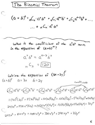 Tho 13non ;a1 Thenre,rrt
                       i

(-


              ( o * bf , nC'.e".bo                    *
                                                          nC;4" 6'
                                                                     * nCroa-r6a
                                                                              +...

                                        + n C n ' d.tn



               Lr/ha{ is 14'- coe,t?roi"ot+ o0 rlp                    cl tt      b.,l
             fn A4t- eXpattsiort o6' (q+b)'u ?

                         .r7   /Z   _    , - lo - 3   / 3
                         LD             L           o
I




                          ,o C=
                                        -_r2"l
                                 i
            U) r i +e. +lv- uYpan| ort            oC (:x *
                                                               ^ff
     brb)r          o , =3 x        L=)y                                      c.--P€,2,ie4g


                                        *6$ q=1,
                                               r                                              no Ll

           Ac{b,Q}rt'
                      o rc,J b)' +loG'jbrf + to Gr)'hyf, SG,)' y)+|(s,l"(Y
            11:")t ay)"
                                                             b
                                                                              t 3a
           ?q7 x" y fG r x q) b)    + lo(a z x 7 )(4 Y "+ / o Gf)@;) r'{GxlQe;t1 Yr
                                                        )
    (_
         -^qr*t                                             +2Lloxy't +32y{
                  * 6toxuYL loroxly" rhox'yt

                                                                                               6
 