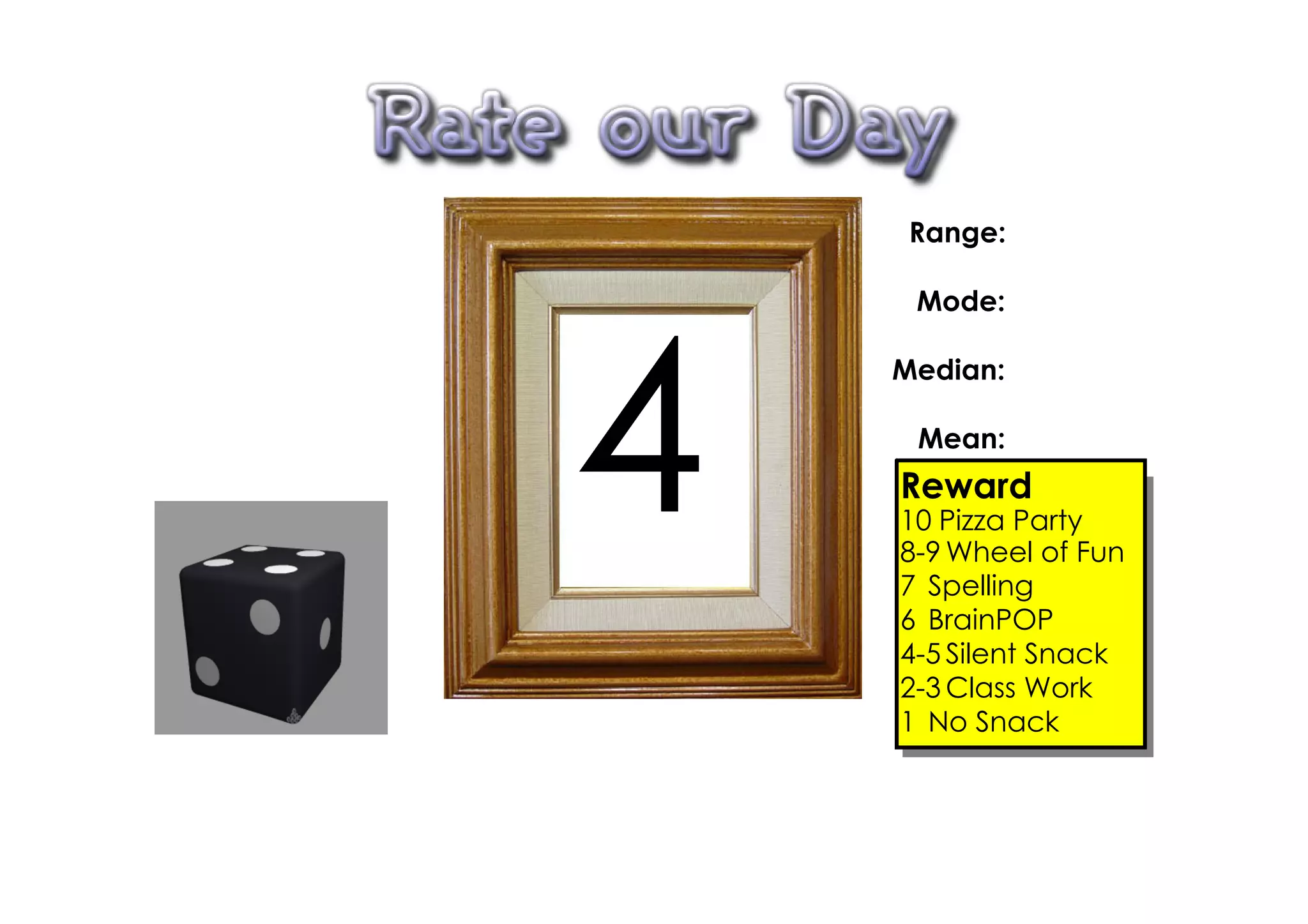 Range:

     Mode:




4
    Median:

     Mean:
    Reward
    10 Pizza Party
    8­9 Wheel of Fun
    7 Spelling
    6 BrainPOP
    4­5 Silent Snack
    2­3 Class Work
    1 No Snack
 