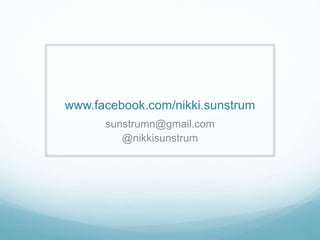 www.facebook.com/nikki.sunstrum
sunstrumn@gmail.com
@nikkisunstrum
 