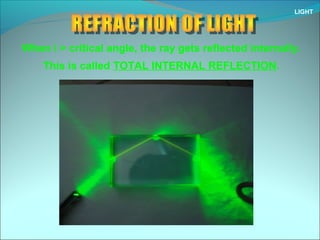 LIGHT
This is called TOTAL INTERNAL REFLECTION.
When i > critical angle, the ray gets reflected internally.
 