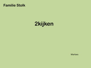 Familie Stolk




                2kijken




                          Marloes
 