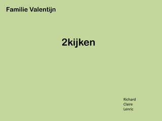 Familie Valentijn




                    2kijken




                              Richard
                              Claire
                              Lenric
 