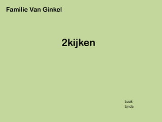 Familie Van Ginkel




                 2kijken




                           Luuk
                           Linda
 