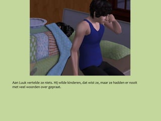 Aan Luuk vertelde ze niets. Hij wilde kinderen, dat wist ze, maar ze hadden er nooit
met veel woorden over gepraat.
 