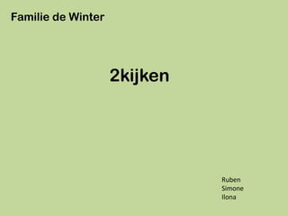 Familie de Winter




                    2kijken




                              Ruben
                              Simone
                              Ilona
 