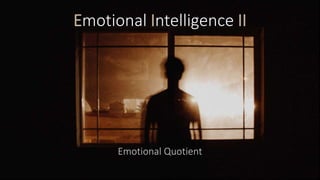 Emotional Intelligence II
Emotional Quotient
 