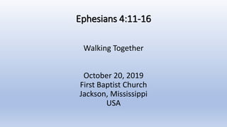 Ephesians 4:11-16
Walking Together
October 20, 2019
First Baptist Church
Jackson, Mississippi
USA
 