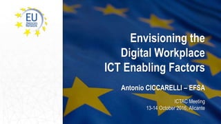 ICTAC Meeting
13-14 October 2016, Alicante
Envisioning the
Digital Workplace
ICT Enabling Factors
Antonio CICCARELLI – EFSA
 