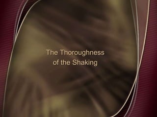 The Thoroughness
of the Shaking
 