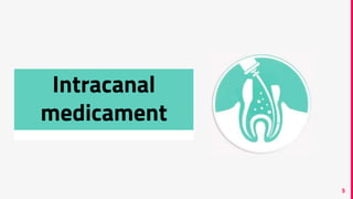 5
Intracanal
medicament
 