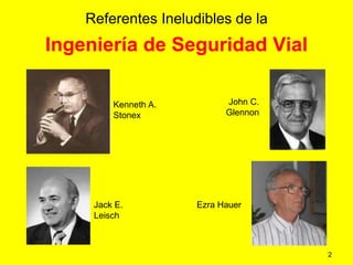 2
Referentes Ineludibles de la
Ingeniería de Seguridad Vial
Kenneth A.
Stonex
Jack E.
Leisch
John C.
Glennon
Ezra Hauer
 