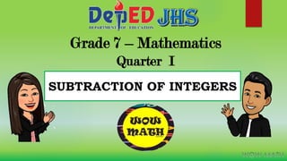 Grade 7 – Mathematics
Quarter I
SUBTRACTION OF INTEGERS
 