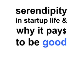 serendipity  in startup life & why it pay$ to be good  