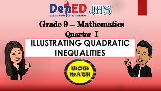Grade 9 – Mathematics
Quarter I
ILLUSTRATING QUADRATIC
INEQUALITIES
 