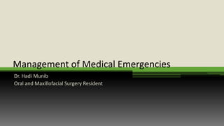 Management of Medical Emergencies
Dr. Hadi Munib
Oral and Maxillofacial Surgery Resident
 