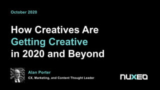 How Creatives Are
Getting Creative
in 2020 and Beyond
Alan Porter
CX, Marketing, and Content Thought Leader
October 2020
 