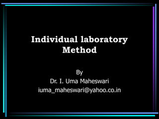 Individual laboratory
Method
By
Dr. I. Uma Maheswari
iuma_maheswari@yahoo.co.in
 