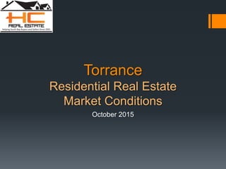 Torrance
Residential Real Estate
Market Conditions
October 2015
 