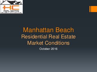 Manhattan Beach
Residential Real Estate
Market Conditions
October 2016
 