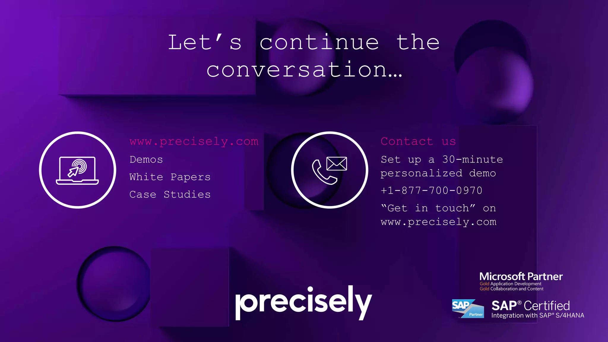 Let’s continue the
conversation…
Contact us
Set up a 30-minute
personalized demo
+1-877-700-0970
“Get in touch” on
www.precisely.com
www.precisely.com
Demos
White Papers
Case Studies
 