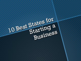 10 Best States for
10 Best States for
Starting a
Starting a
Business
Business
 
