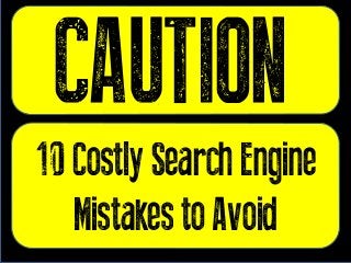 10 Costly Search Engine
Mistakes to Avoid
 