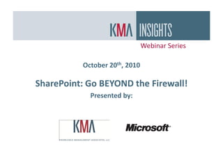 Webinar Series

          October 20th, 2010

SharePoint: Go BEYOND the Firewall!
            Presented by:
 