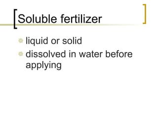 Soluble fertilizer liquid or solid dissolved in water before applying 
