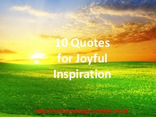 10 Quotes
for Joyful
Inspiration
http://renaissanceeagle.vmobile.net.ph
 