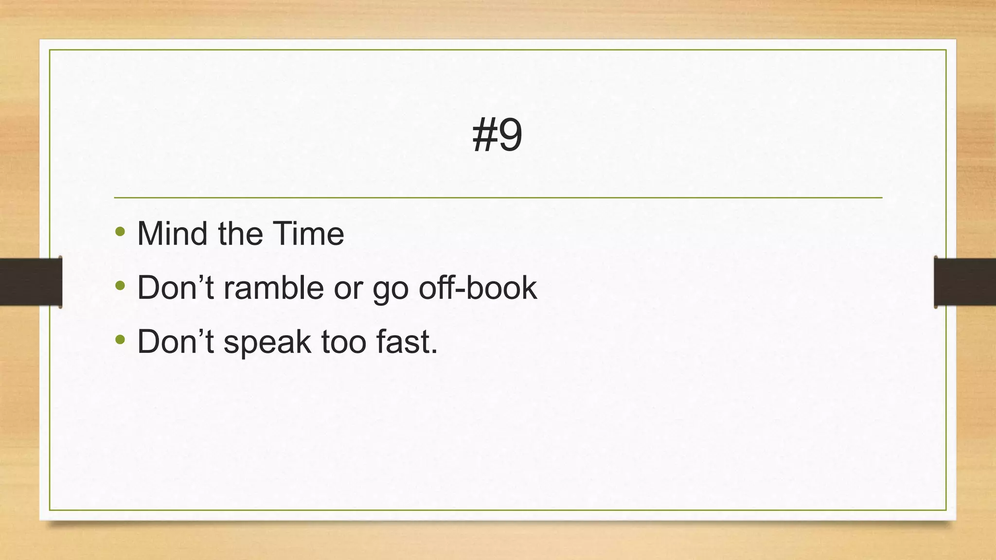 #9
• Mind the Time
• Don’t ramble or go off-book
• Don’t speak too fast.

 
