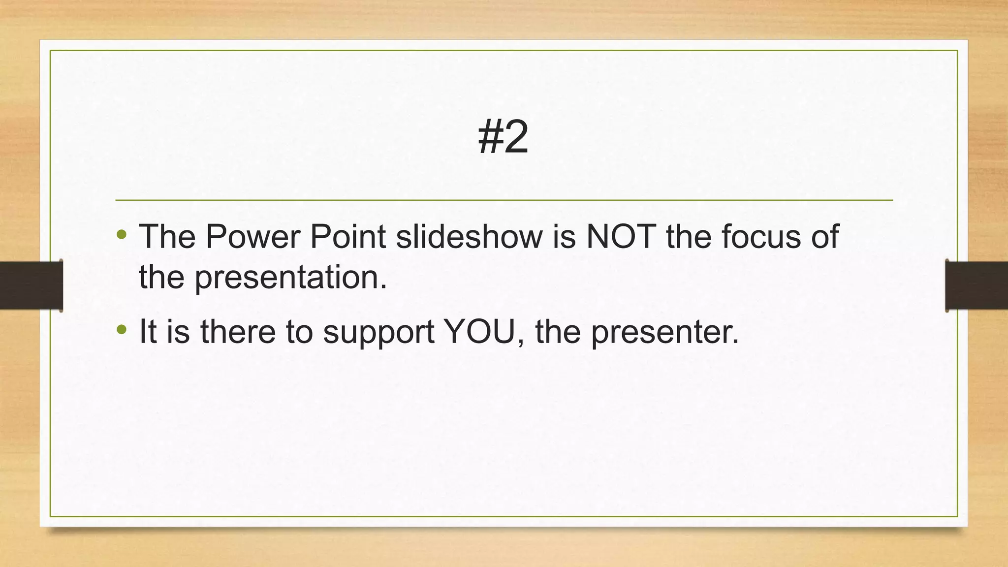 #2
• The Power Point slideshow is NOT the focus of
the presentation.

• It is there to support YOU, the presenter.

 