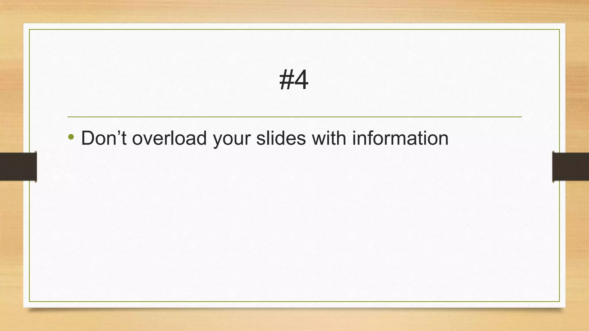 #4
• Don’t overload your slides with information

 