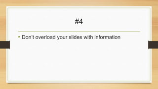 #4
• Don’t overload your slides with information

 