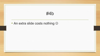 #4b
• An extra slide costs nothing 

 