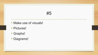 #5
• Make use of visuals!
• Pictures!
• Graphs!
• Diagrams!

 