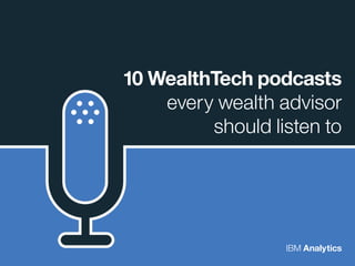 IBM Analytics
10 WealthTech podcasts
every wealth advisor
should listen to
 