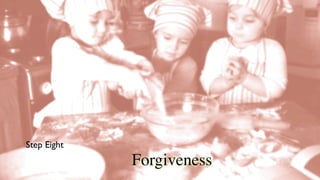 Step Eight
             Forgiveness
 