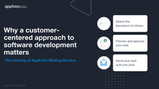 2021 © AppFolio, Inc. Confidential
The making of AppFolio Mailing Service
Why a customer-
centered approach to
software development
matters
 