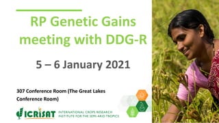 RP Genetic Gains
meeting with DDG-R
5 – 6 January 2021
307 Conference Room (The Great Lakes
Conference Room)
 