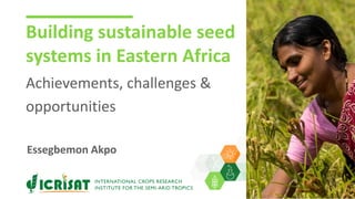Research Program Genetic Gains (RPGG) Review Meeting 2021: Building sustainable seed systems in Eastern Africa (Achievements, challenges & opportunities) By Dr Essegbemon Akpo