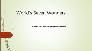 World’s Seven Wonders
Article “the” with the geographical names
 
