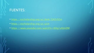 FUENTES:
• https://escholarship.org/uc/item/7j42r92m
• https://escholarship.org/uc/ucm
• https://www.youtube.com/watch?v=tE6g1yHJmDM
 