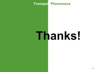 Thanks!
10
Transport Phenomena
 