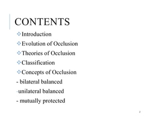 CONTENTS
Introduction
Evolution of Occlusion
Theories of Occlusion
Classification
Concepts of Occlusion
- bilateral balanced
-unilateral balanced
- mutually protected
2
 
