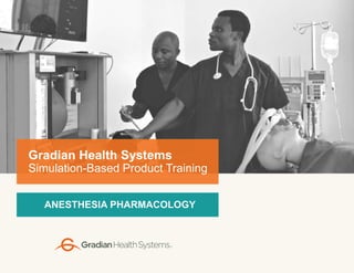 ANESTHESIA PHARMACOLOGY
Gradian Health Systems
Simulation-Based Product Training
 